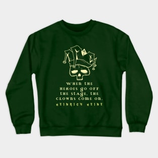 Heinrich Heine quote: When the heroes go off the stage, the clowns come on. Crewneck Sweatshirt